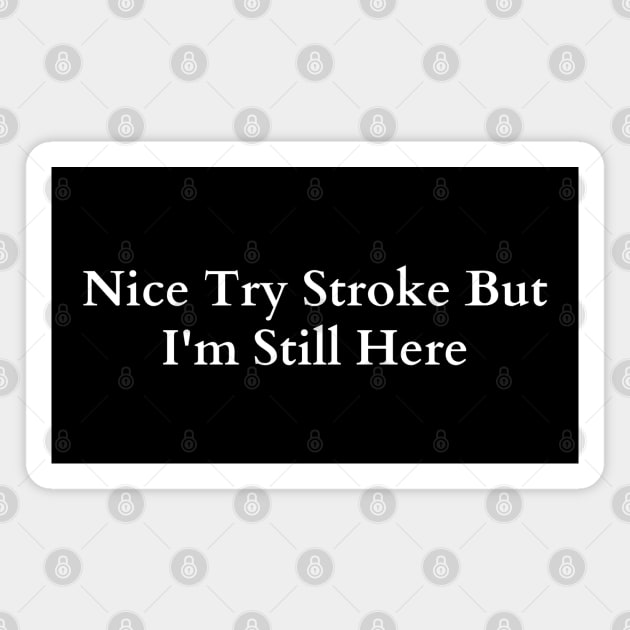 Nice Try Stroke But I'm Still Here Magnet by HobbyAndArt